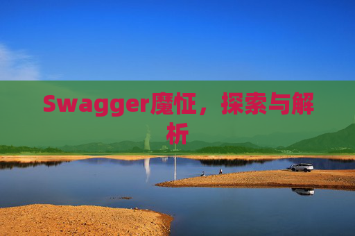 Swagger魔怔，探索与解析