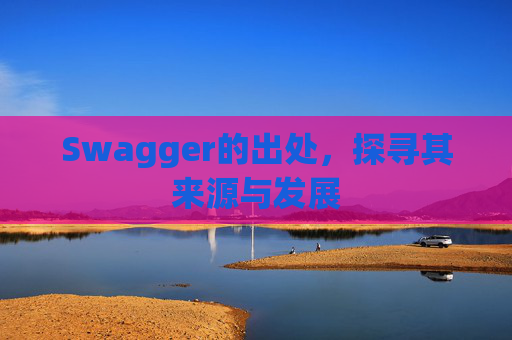 Swagger的出处，探寻其来源与发展